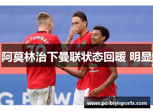 阿莫林治下曼联状态回暖 明显